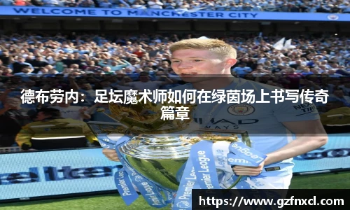 德布劳内：足坛魔术师如何在绿茵场上书写传奇篇章